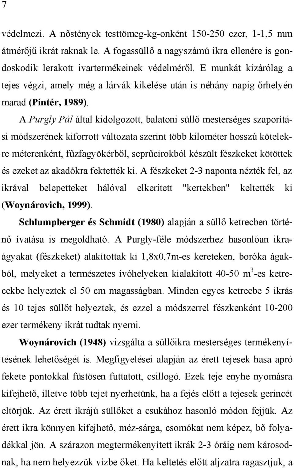 A Purgly Pál által kidolgozott, balatoni süllő mesterséges szaporítási módszerének kiforrott változata szerint több kilométer hosszú kötelekre méterenként, fűzfagyökérből, seprűcirokból készült