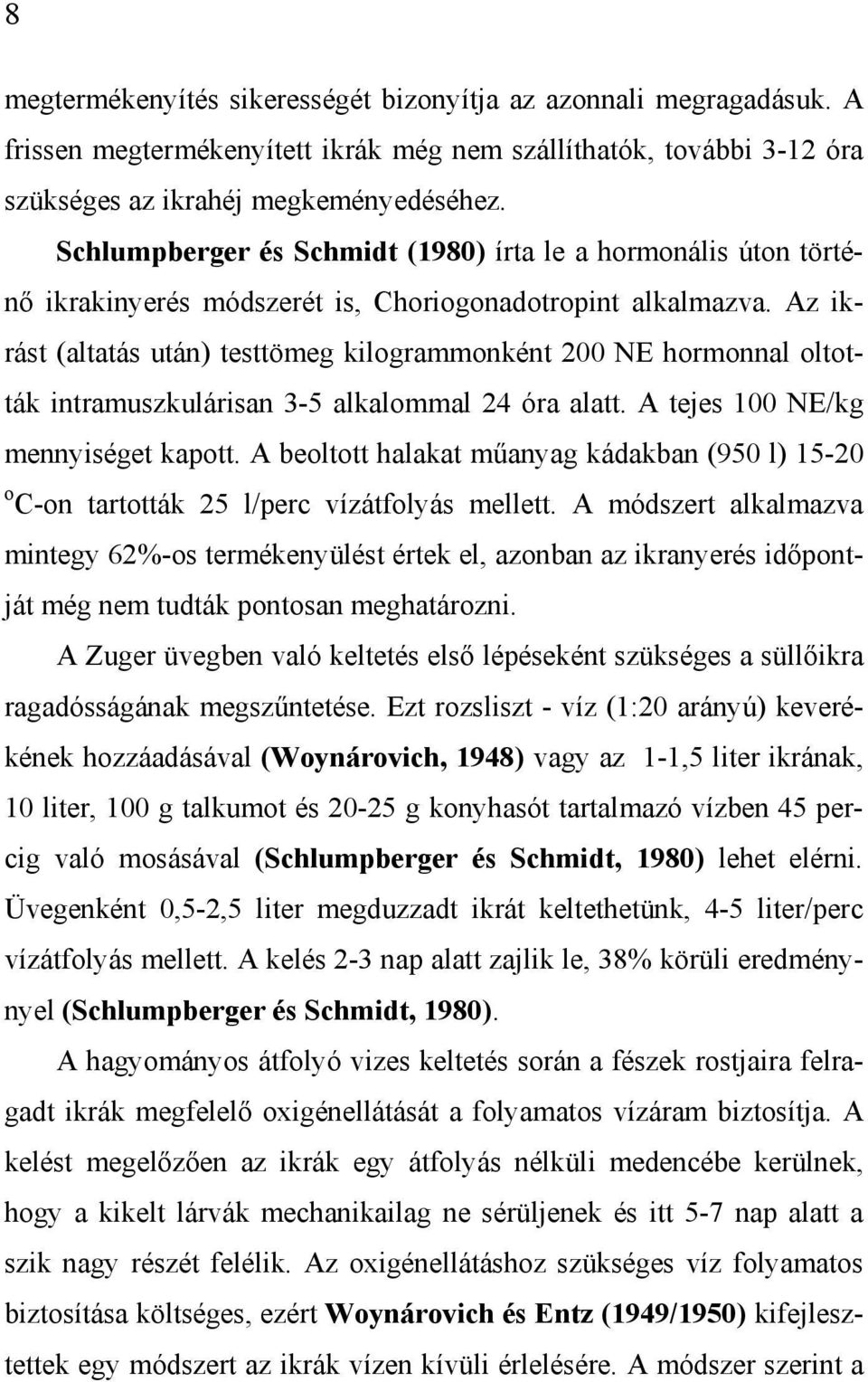 Az ikrást (altatás után) testtömeg kilogrammonként 200 NE hormonnal oltották intramuszkulárisan 3-5 alkalommal 24 óra alatt. A tejes 100 NE/kg mennyiséget kapott.