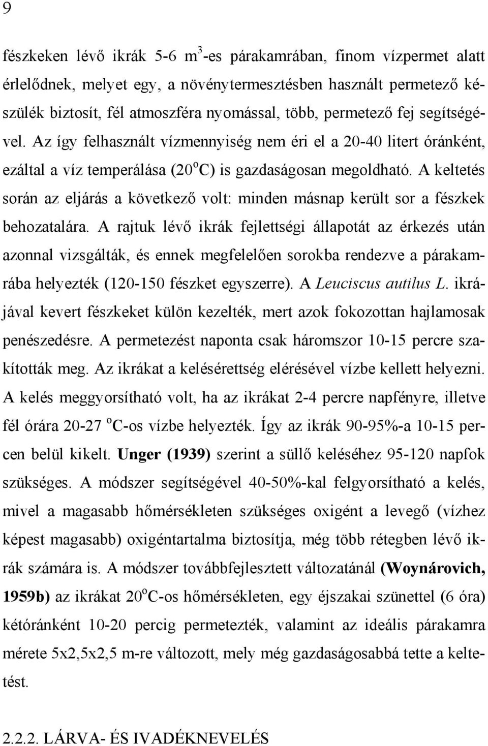 A keltetés során az eljárás a következő volt: minden másnap került sor a fészkek behozatalára.