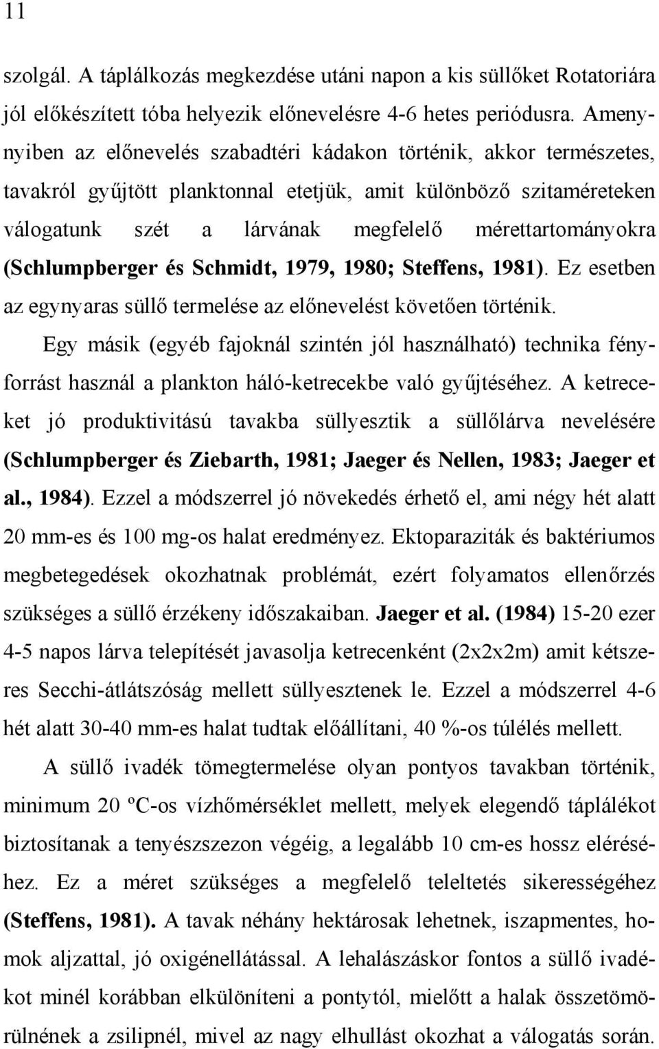 (Schlumpberger és Schmidt, 1979, 1980; Steffens, 1981). Ez esetben az egynyaras süllő termelése az előnevelést követően történik.