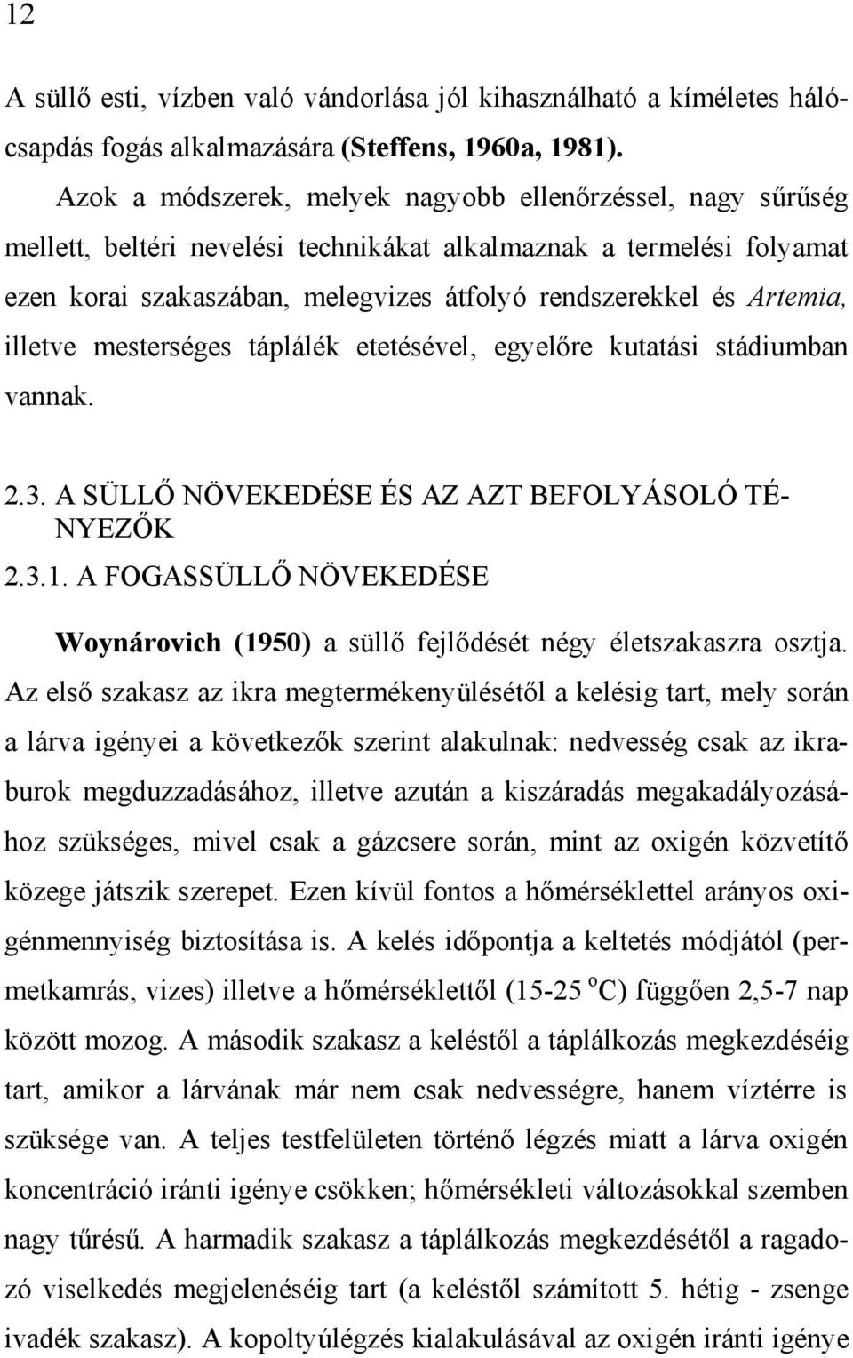 Artemia, illetve mesterséges táplálék etetésével, egyelőre kutatási stádiumban vannak. 2.3. A SÜLLŐ NÖVEKEDÉSE ÉS AZ AZT BEFOLYÁSOLÓ TÉ- NYEZŐK 2.3.1.