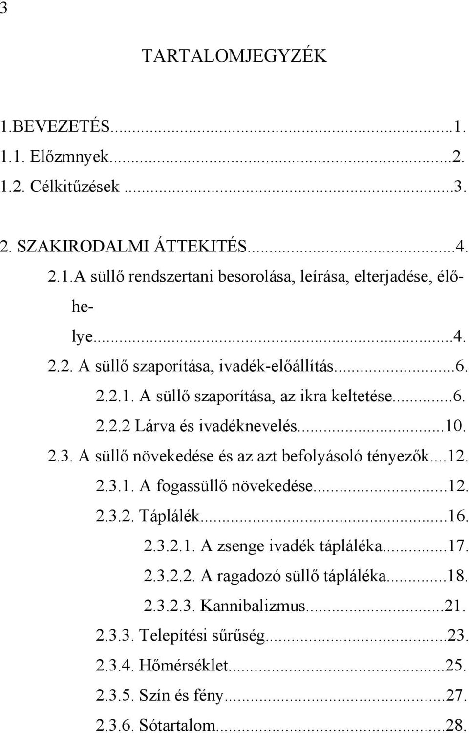 A süllő növekedése és az azt befolyásoló tényezők...12. 2.3.1. A fogassüllő növekedése...12. 2.3.2. Táplálék...16. 2.3.2.1. A zsenge ivadék tápláléka...17. 2.3.2.2. A ragadozó süllő tápláléka.