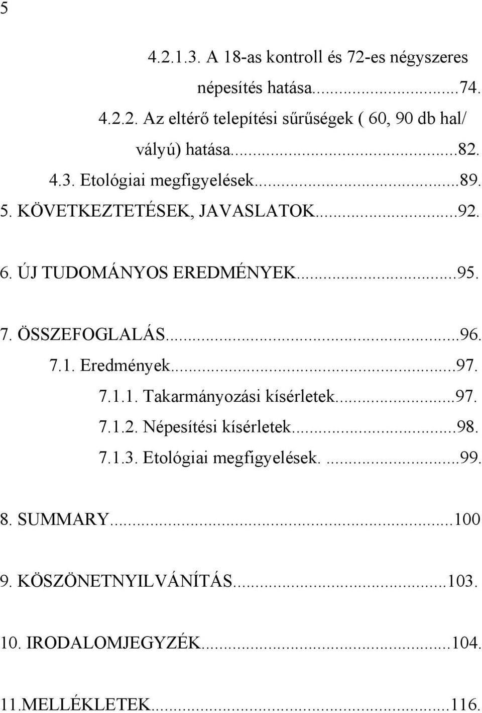 ÖSSZEFOGLALÁS...96. 7.1. Eredmények...97. 7.1.1. Takarmányozási kísérletek...97. 7.1.2. Népesítési kísérletek...98. 7.1.3.