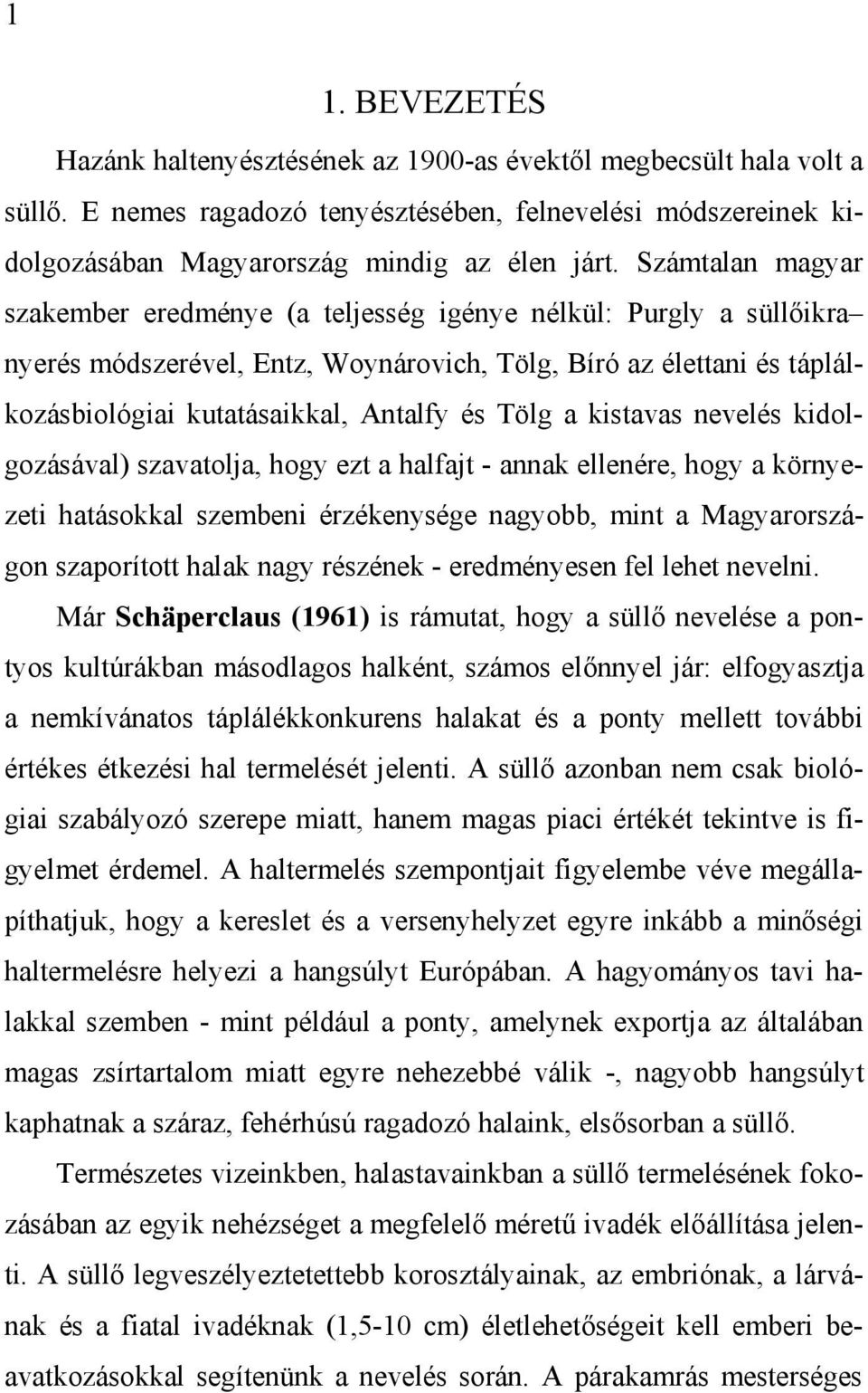 Tölg a kistavas nevelés kidolgozásával) szavatolja, hogy ezt a halfajt - annak ellenére, hogy a környezeti hatásokkal szembeni érzékenysége nagyobb, mint a Magyarországon szaporított halak nagy