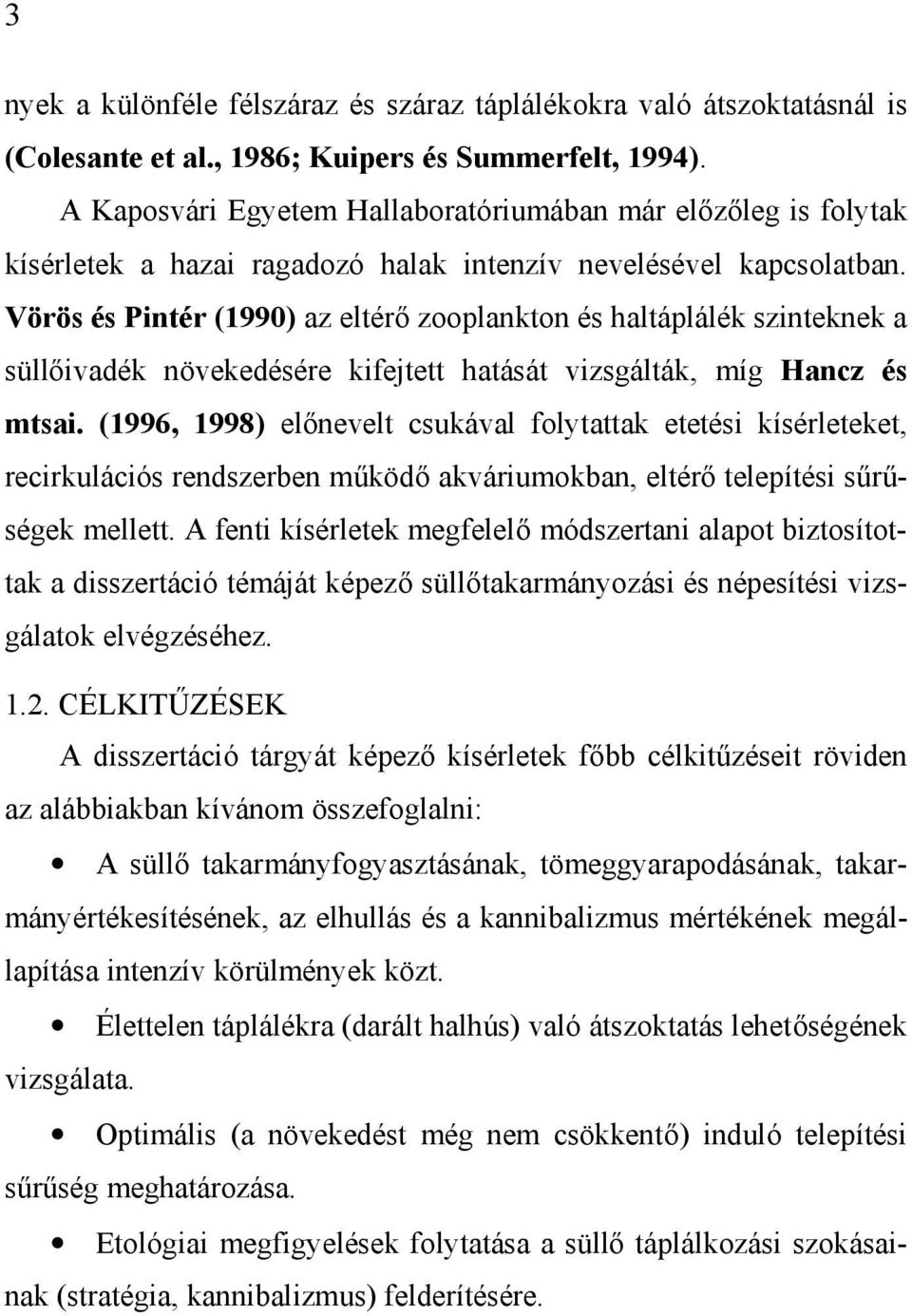 Vörös és Pintér (1990) az eltérő zooplankton és haltáplálék szinteknek a süllőivadék növekedésére kifejtett hatását vizsgálták, míg Hancz és mtsai.