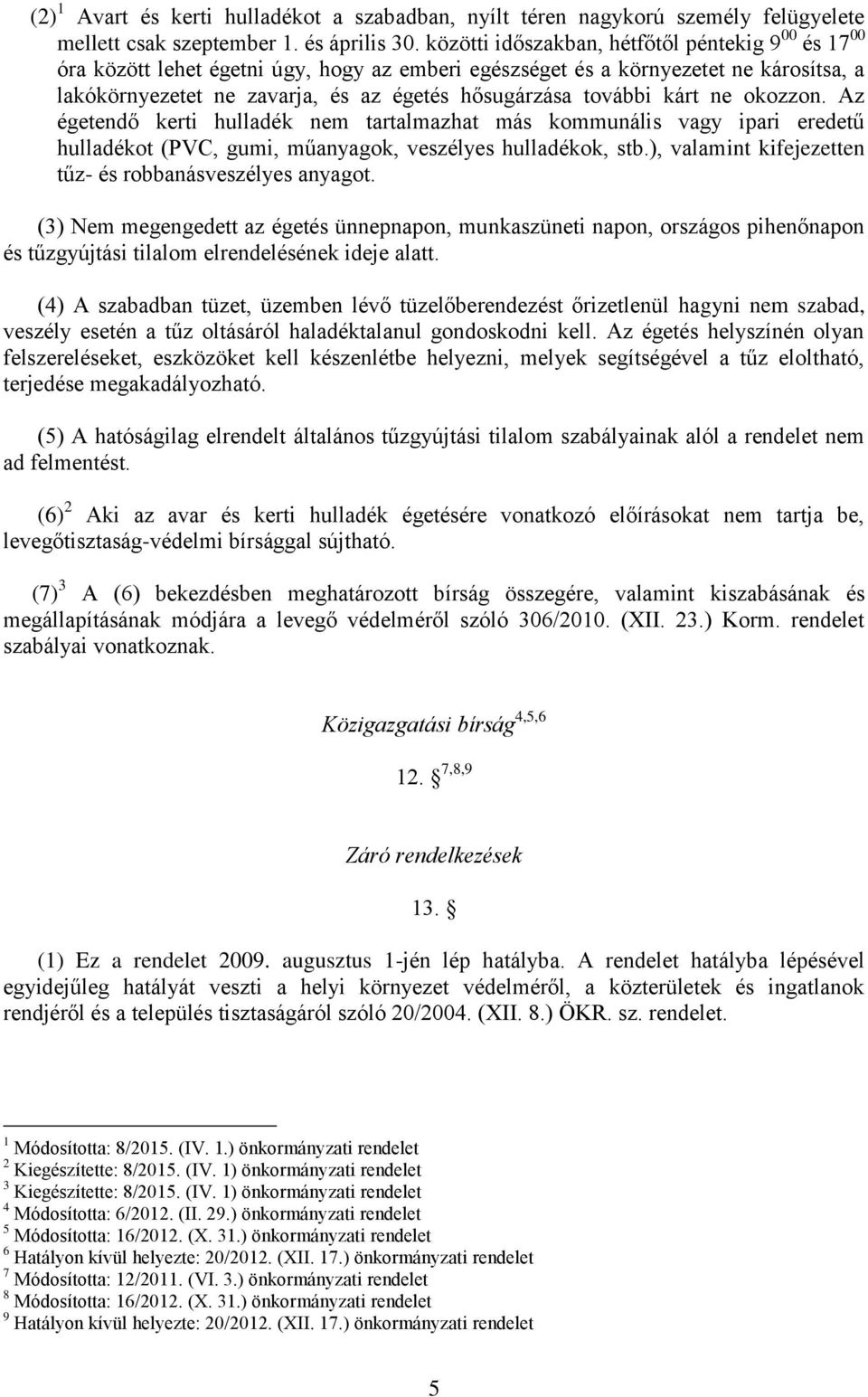 további kárt ne okozzon. Az égetendő kerti hulladék nem tartalmazhat más kommunális vagy ipari eredetű hulladékot (PVC, gumi, műanyagok, veszélyes hulladékok, stb.