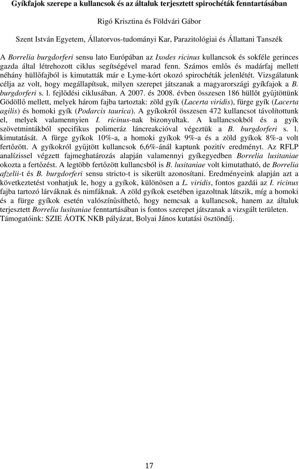 Számos emlıs és madárfaj mellett néhány hüllıfajból is kimutatták már e Lyme-kórt okozó spirochéták jelenlétét.