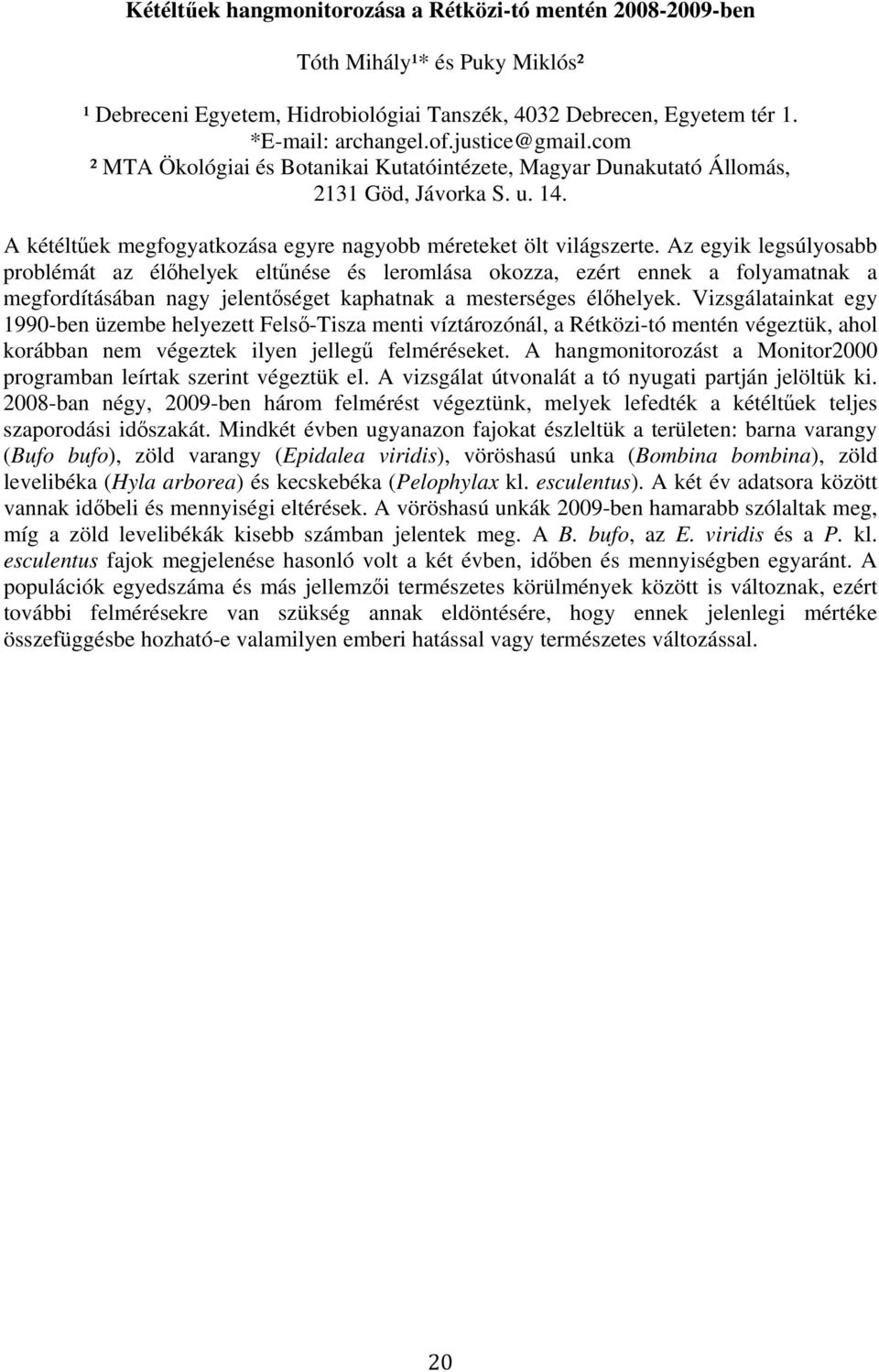 Az egyik legsúlyosabb problémát az élıhelyek eltőnése és leromlása okozza, ezért ennek a folyamatnak a megfordításában nagy jelentıséget kaphatnak a mesterséges élıhelyek.