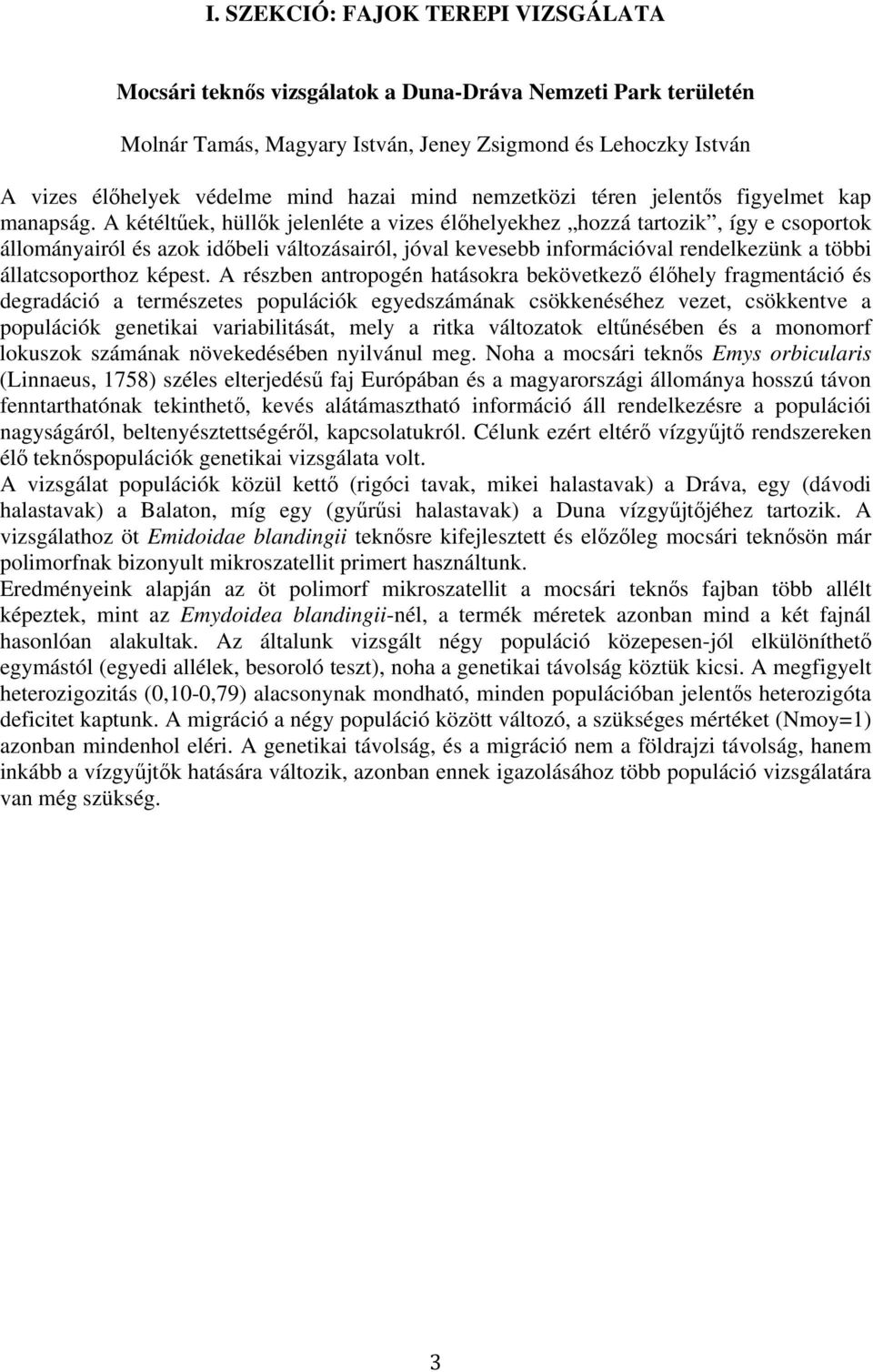 A kétéltőek, hüllık jelenléte a vizes élıhelyekhez hozzá tartozik, így e csoportok állományairól és azok idıbeli változásairól, jóval kevesebb információval rendelkezünk a többi állatcsoporthoz