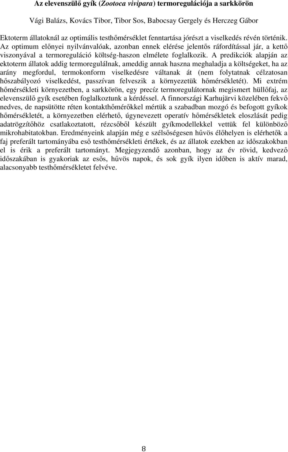 Az optimum elınyei nyilvánvalóak, azonban ennek elérése jelentıs ráfordítással jár, a kettı viszonyával a termoreguláció költség-haszon elmélete foglalkozik.