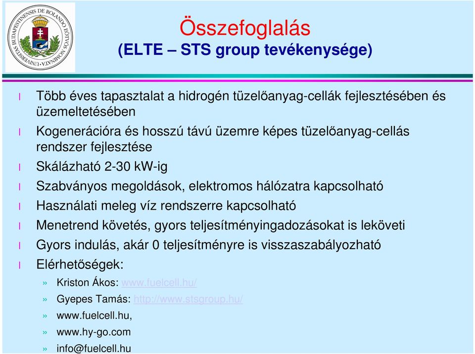 Hasznáati meeg víz rendszerre kapcsoható Menetrend követés, gyors tejesítményingadozásokat is eköveti Gyors induás, akár 0 tejesítményre is