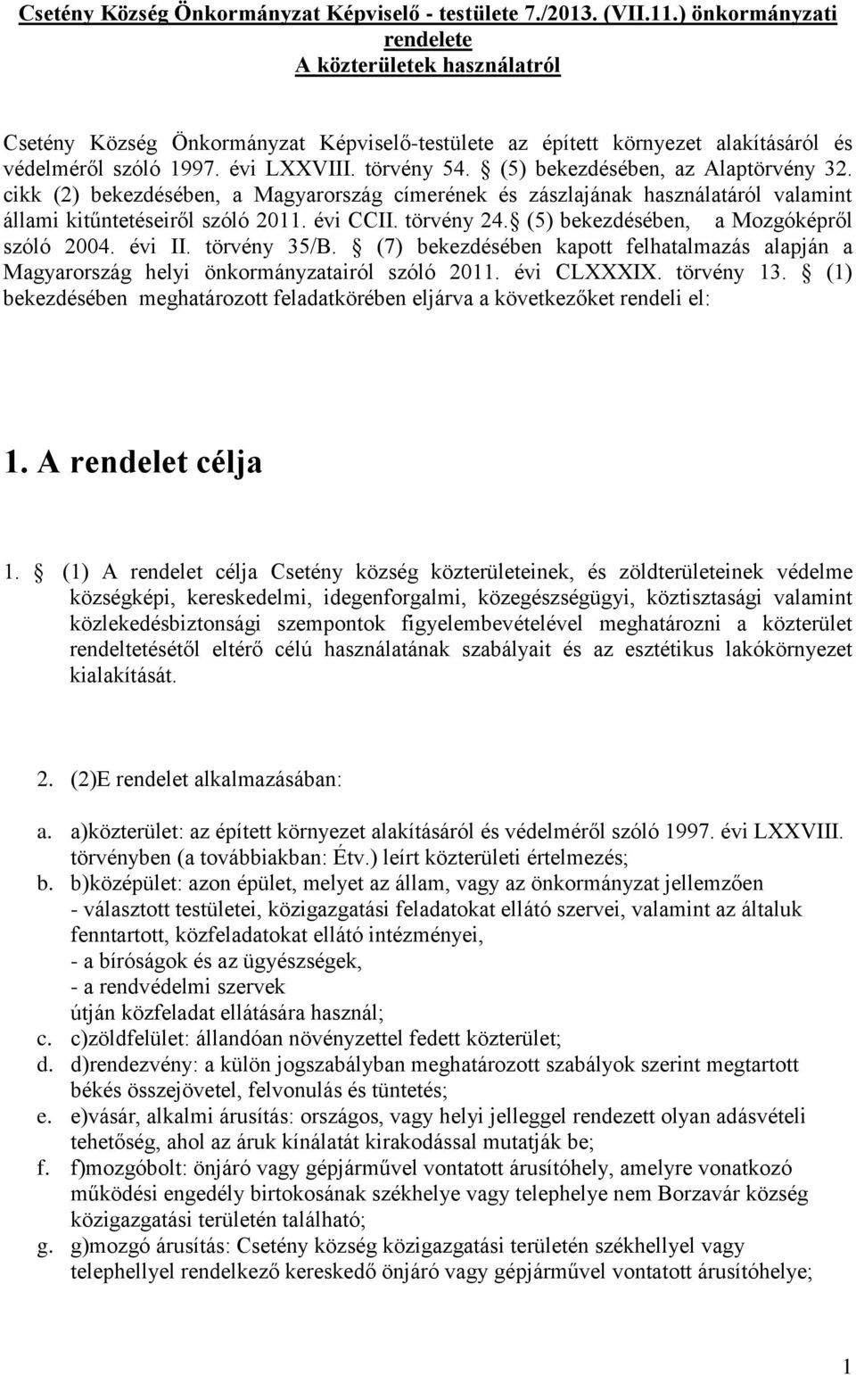 (5) bekezdésében, az Alaptörvény 32. cikk (2) bekezdésében, a Magyarország címerének és zászlajának használatáról valamint állami kitűntetéseiről szóló 2011. évi CCII. törvény 24.