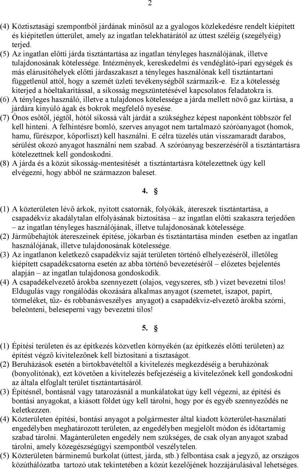 Intézmények, kereskedelmi és vendéglátó-ipari egységek és más elárusítóhelyek előtti járdaszakaszt a tényleges használónak kell tisztántartani függetlenül attól, hogy a szemét üzleti tevékenységből