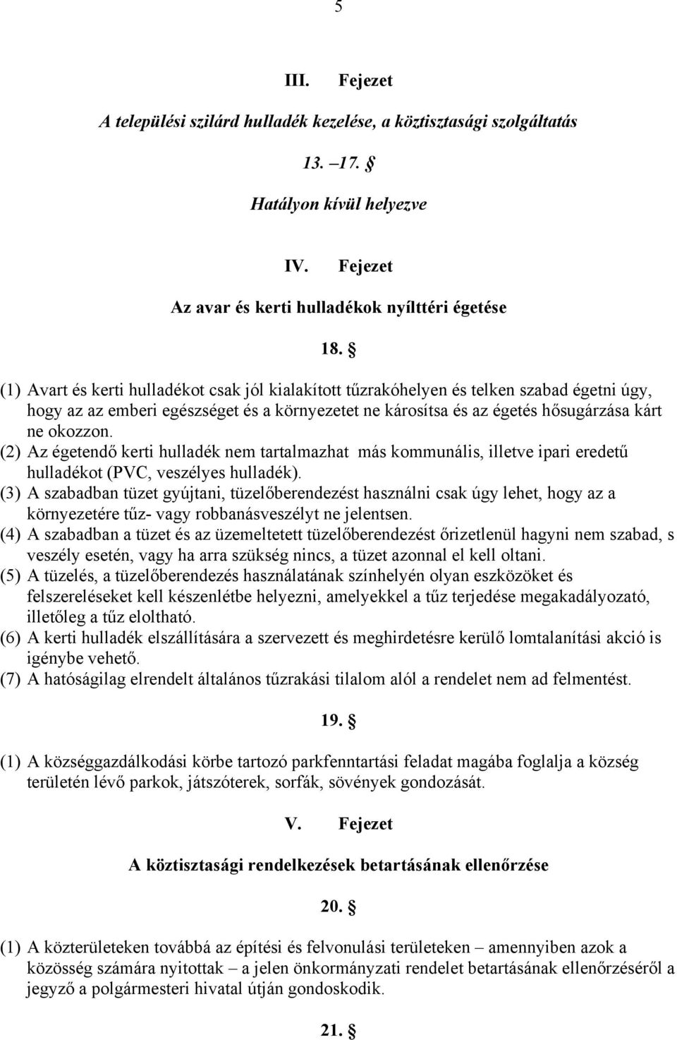 (2) Az égetendő kerti hulladék nem tartalmazhat más kommunális, illetve ipari eredetű hulladékot (PVC, veszélyes hulladék).