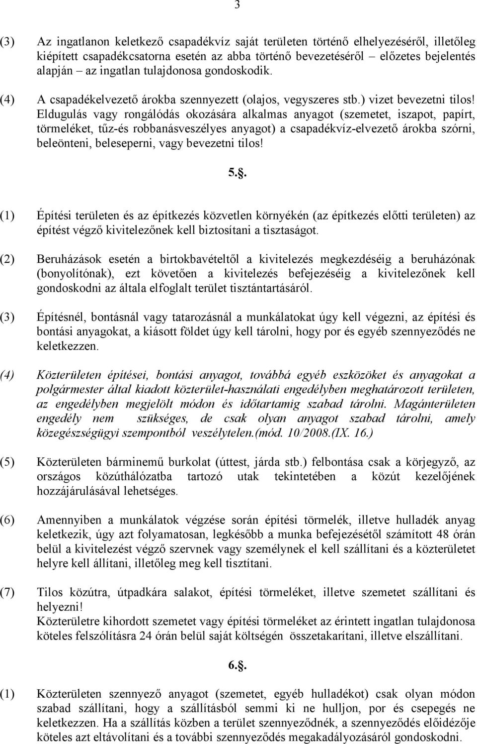 Eldugulás vagy rongálódás okozására alkalmas anyagot (szemetet, iszapot, papírt, törmeléket, tőz-és robbanásveszélyes anyagot) a csapadékvíz-elvezetı árokba szórni, beleönteni, beleseperni, vagy