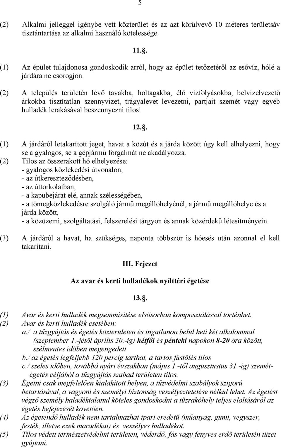 (2) A település területén lévı tavakba, holtágakba, élı vízfolyásokba, belvízelvezetı árkokba tisztítatlan szennyvizet, trágyalevet levezetni, partjait szemét vagy egyéb hulladék lerakásával