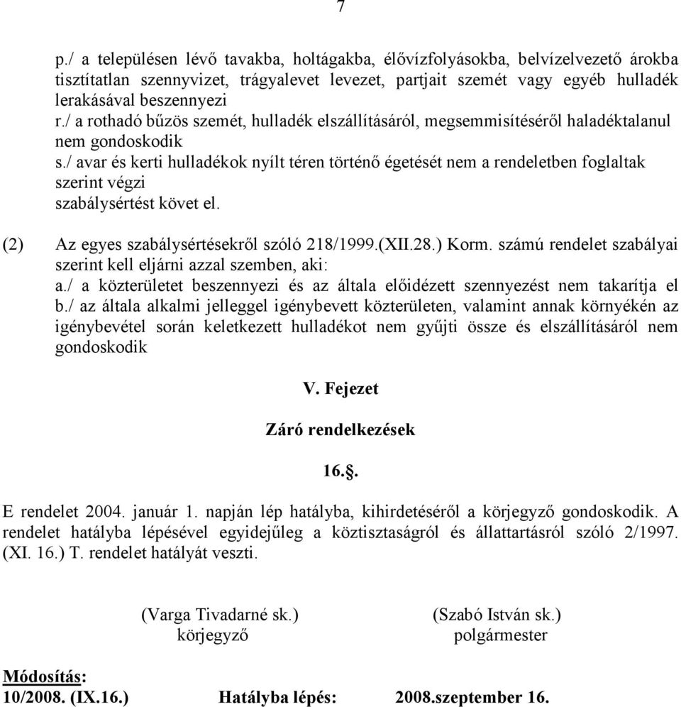 / avar és kerti hulladékok nyílt téren történı égetését nem a rendeletben foglaltak szerint végzi szabálysértést követ el. (2) Az egyes szabálysértésekrıl szóló 218/1999.(XII.28.) Korm.