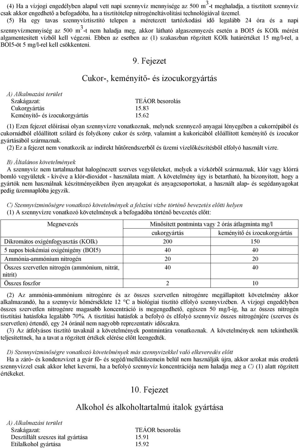 (5) Ha egy tavas szennyvíztisztító telepen a méretezett tartózkodási idő legalább 24 óra és a napi szennyvízmennyiség az 500 m 3 -t nem haladja meg, akkor látható algaszennyezés esetén a BOI5 és KOIk