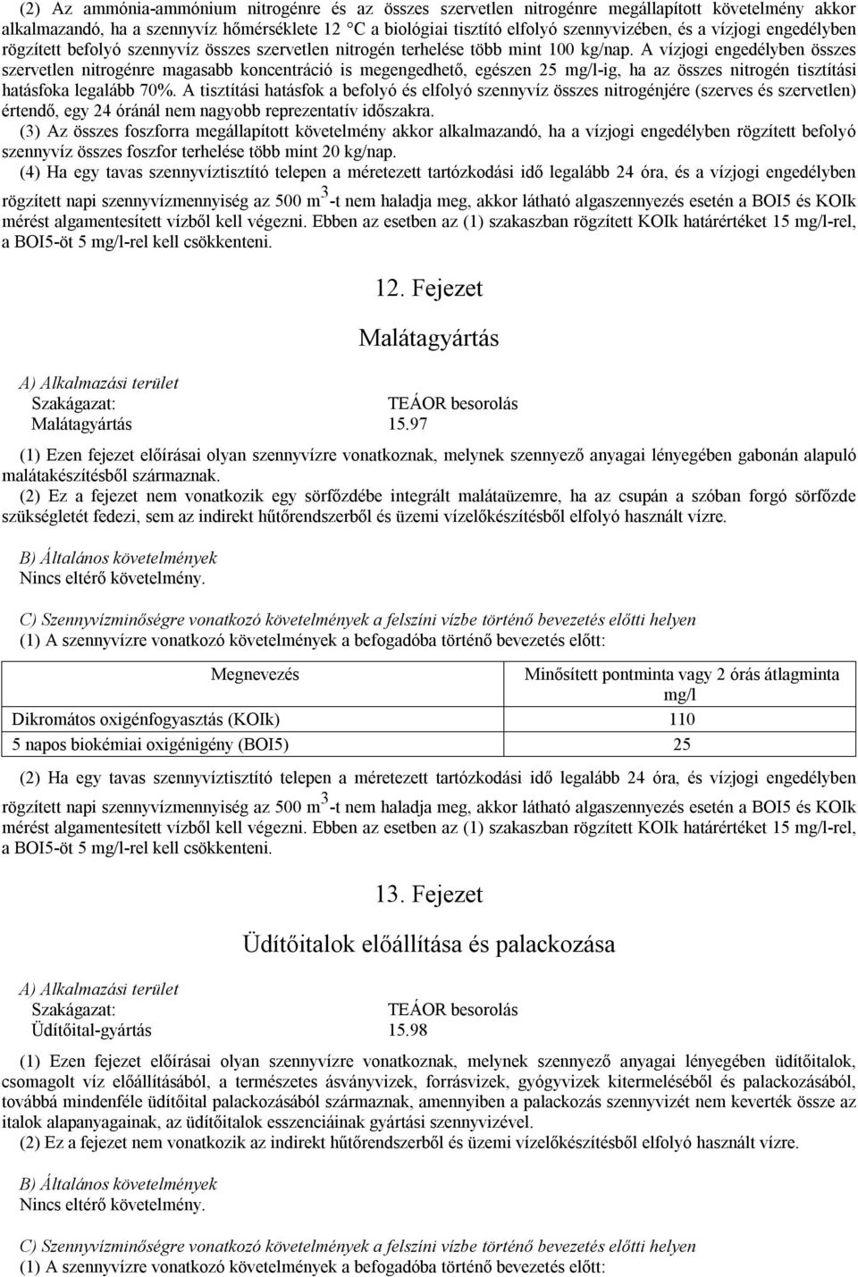 A vízjogi engedélyben összes szervetlen nitrogénre magasabb koncentráció is megengedhető, egészen 25 mg/l-ig, ha az összes nitrogén tisztítási hatásfoka legalább 70%.