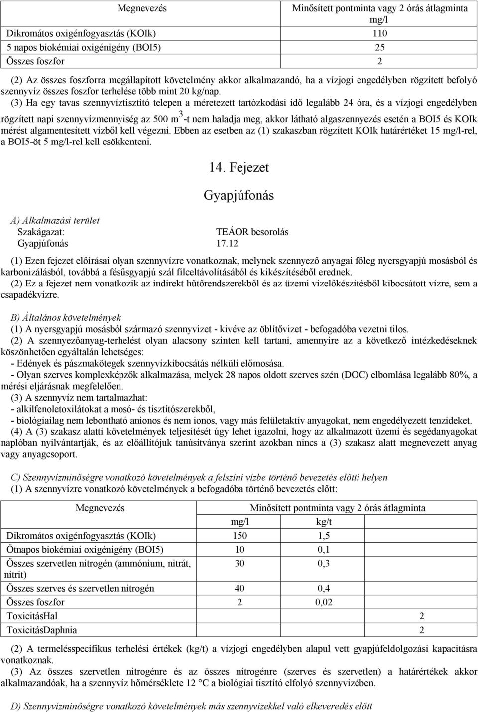 (3) Ha egy tavas szennyvíztisztító telepen a méretezett tartózkodási idő legalább 24 óra, és a vízjogi engedélyben rögzített napi szennyvízmennyiség az 500 m 3 -t nem haladja meg, akkor látható