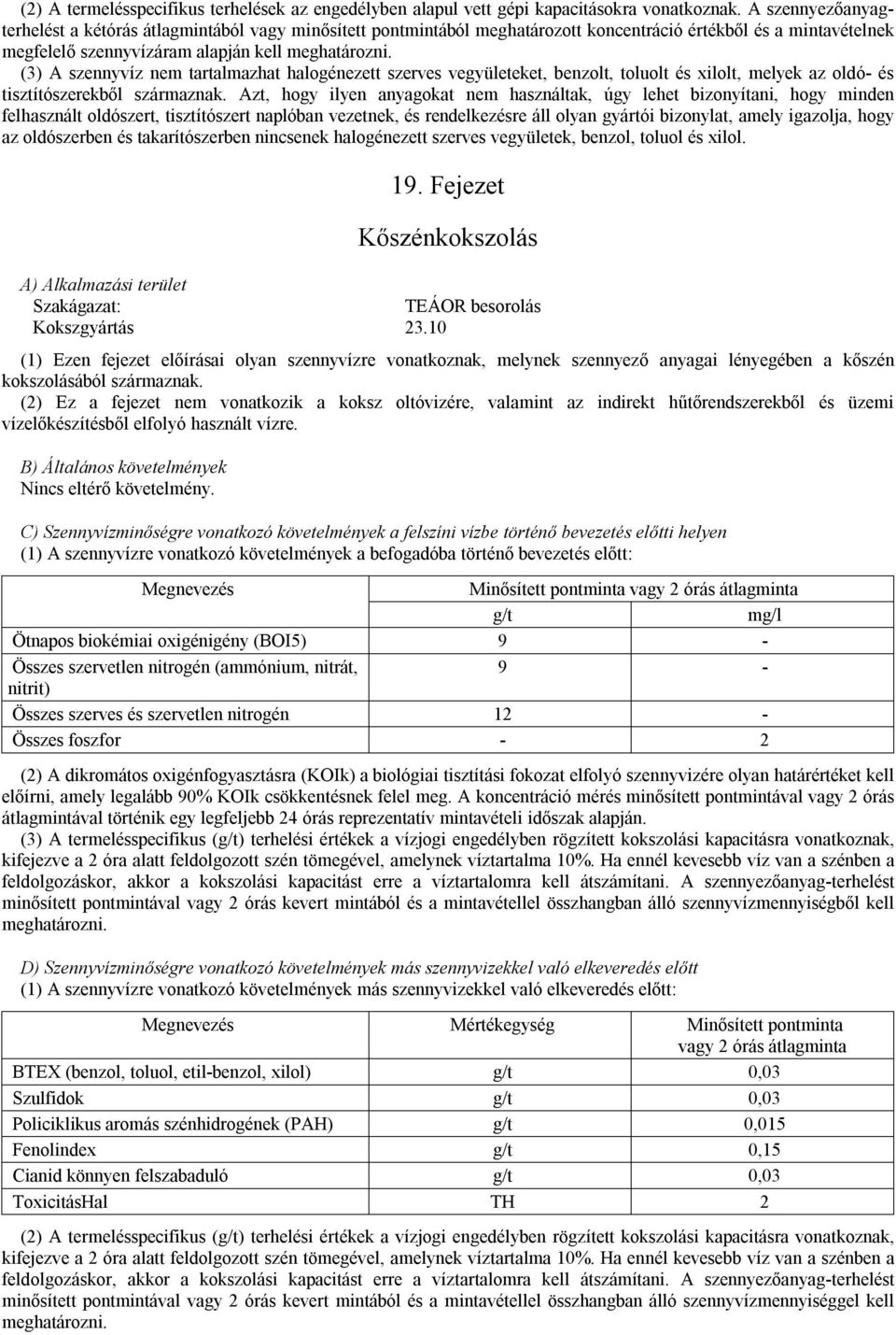 (3) A szennyvíz nem tartalmazhat halogénezett szerves vegyületeket, benzolt, toluolt és xilolt, melyek az oldó- és tisztítószerekből származnak.