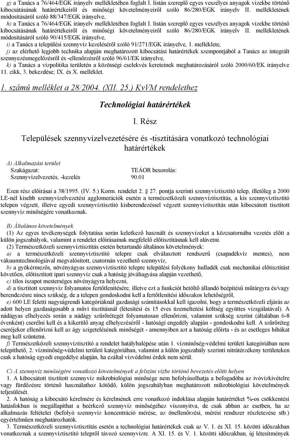 mellékletének módosításáról szóló 88/347/EGK irányelve, h) a Tanács a 76/464/EGK irányelv mellékletében foglalt I.