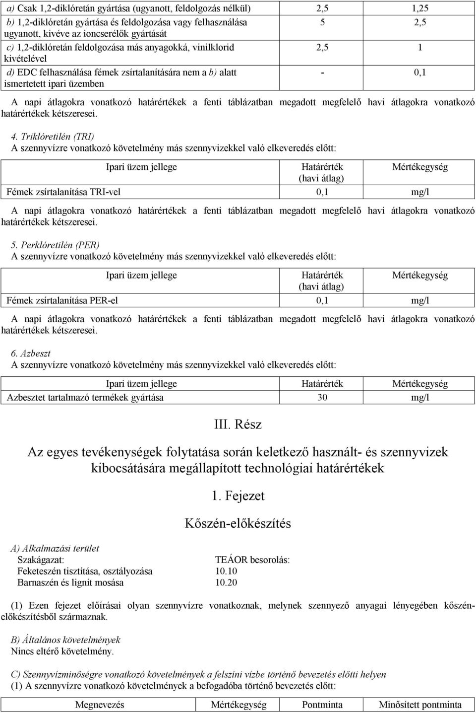 táblázatban megadott megfelelő havi átlagokra vonatkozó határértékek kétszeresei. 4.