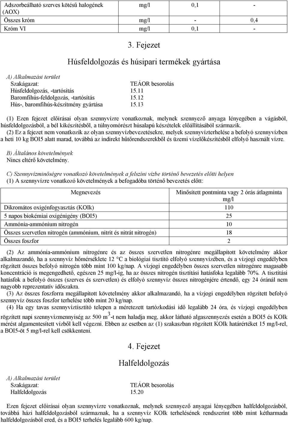 13 (1) Ezen fejezet előírásai olyan szennyvízre vonatkoznak, melynek szennyező anyaga lényegében a vágásból, húsfeldolgozásból, a bél kikészítésből, a túlnyomórészt húsalapú készételek előállításából