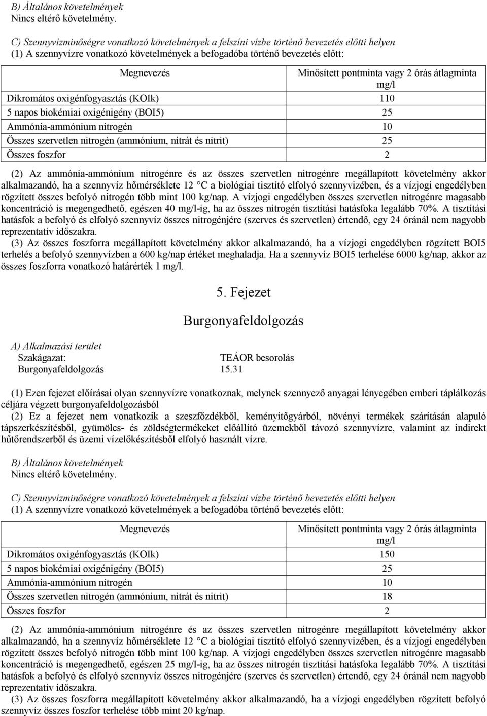 (2) Az ammónia-ammónium nitrogénre és az összes szervetlen nitrogénre megállapított követelmény akkor alkalmazandó, ha a szennyvíz hőmérséklete 12 C a biológiai tisztító elfolyó szennyvizében, és a