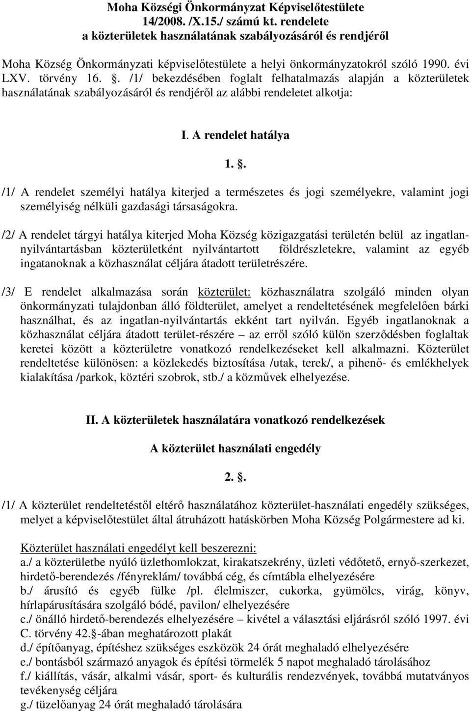 . /1/ bekezdésében foglalt felhatalmazás alapján a közterületek használatának szabályozásáról és rendjéről az alábbi rendeletet alkotja: I. A rendelet hatálya 1.