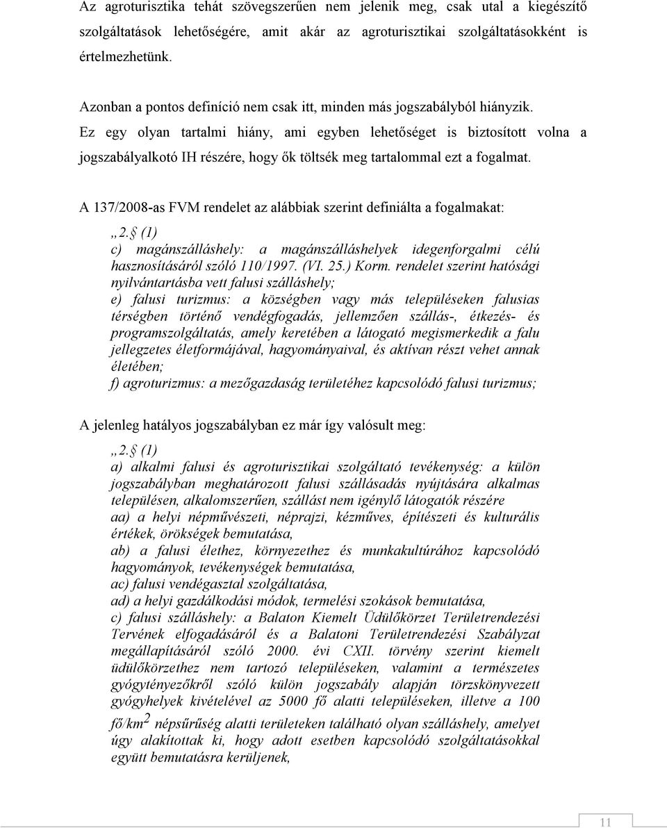 Ez egy olyan tartalmi hiány, ami egyben lehetőséget is biztosított volna a jogszabályalkotó IH részére, hogy ők töltsék meg tartalommal ezt a fogalmat.