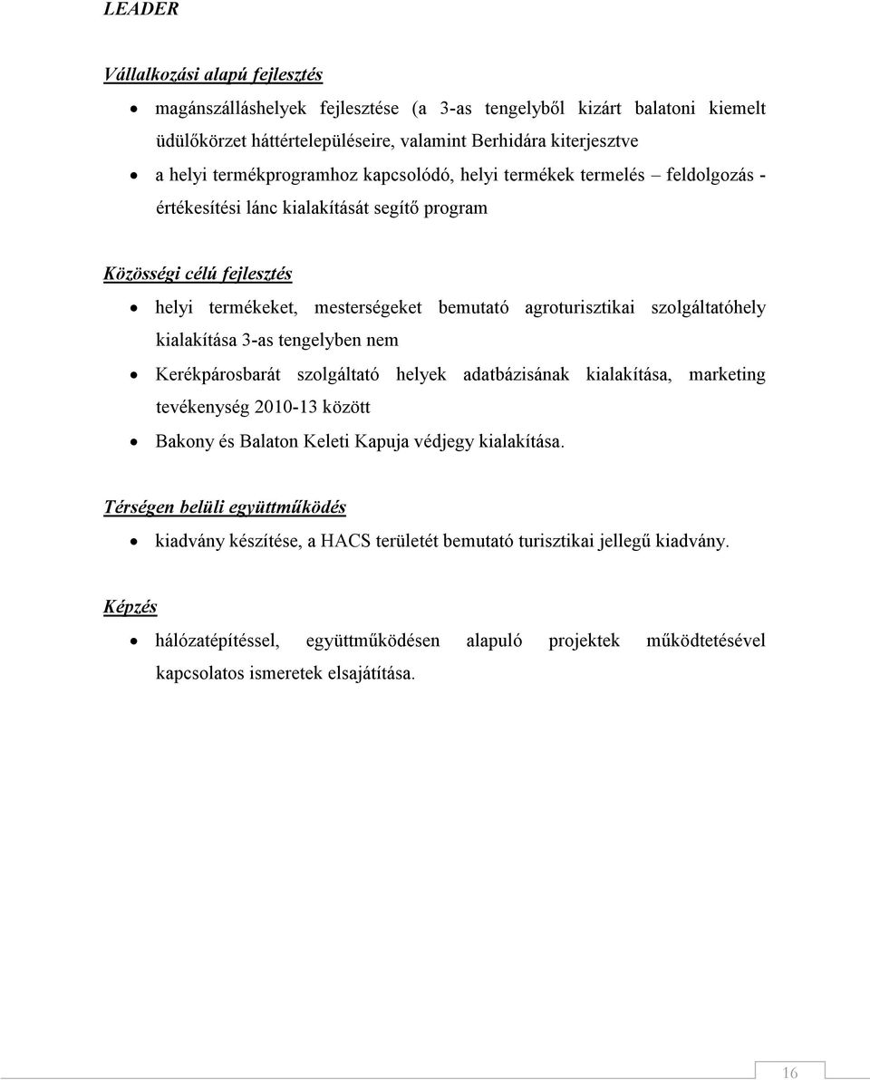 szolgáltatóhely kialakítása 3-as tengelyben nem Kerékpárosbarát szolgáltató helyek adatbázisának kialakítása, marketing tevékenység 2010-13 között Bakony és Balaton Keleti Kapuja védjegy kialakítása.