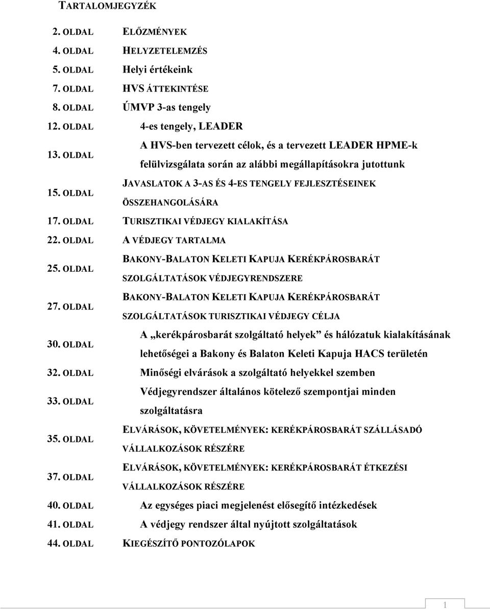 OLDAL JAVASLATOK A 3-AS ÉS 4-ES TENGELY FEJLESZTÉSEINEK ÖSSZEHANGOLÁSÁRA 17. OLDAL TURISZTIKAI VÉDJEGY KIALAKÍTÁSA 22. OLDAL A VÉDJEGY TARTALMA 25.