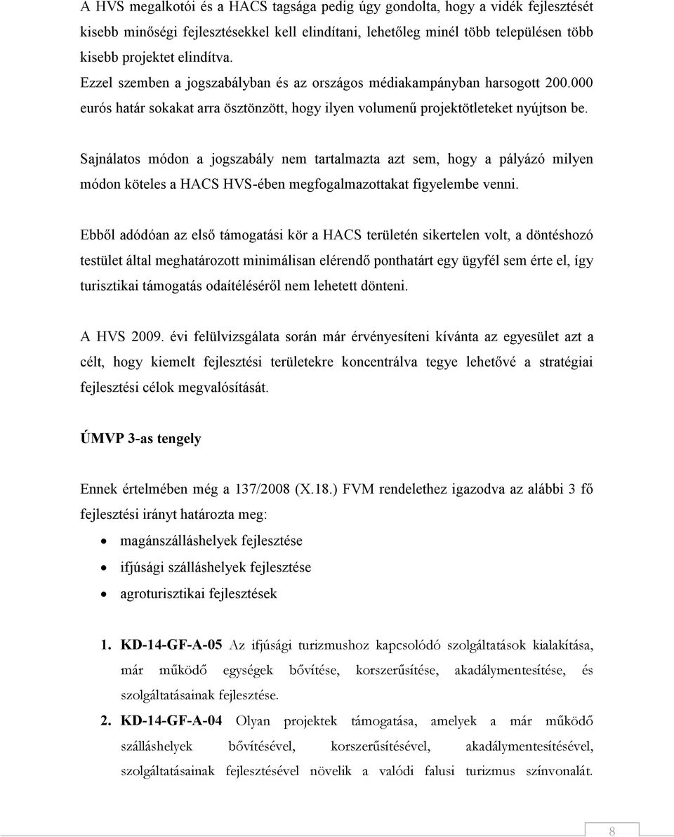 Sajnálatos módon a jogszabály nem tartalmazta azt sem, hogy a pályázó milyen módon köteles a HACS HVS-ében megfogalmazottakat figyelembe venni.