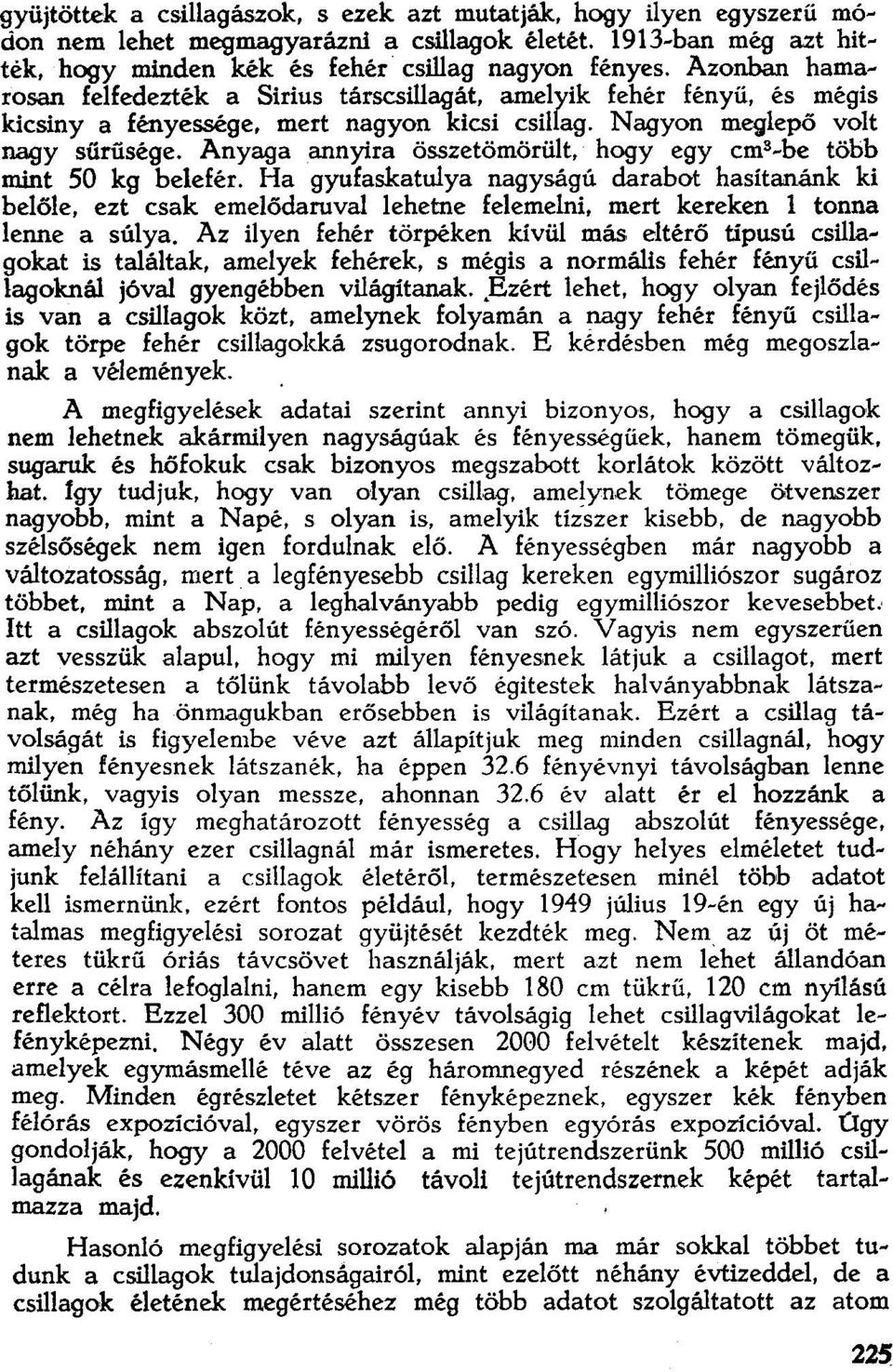 Anyaga annyira összetömörült, hogy egy ems-be több mint 50 kg belefér. Ha gyufaskatulya nagyságú darabot hasitanánk ki belőle. ezt csak emelődaruval lehetne felemelni.