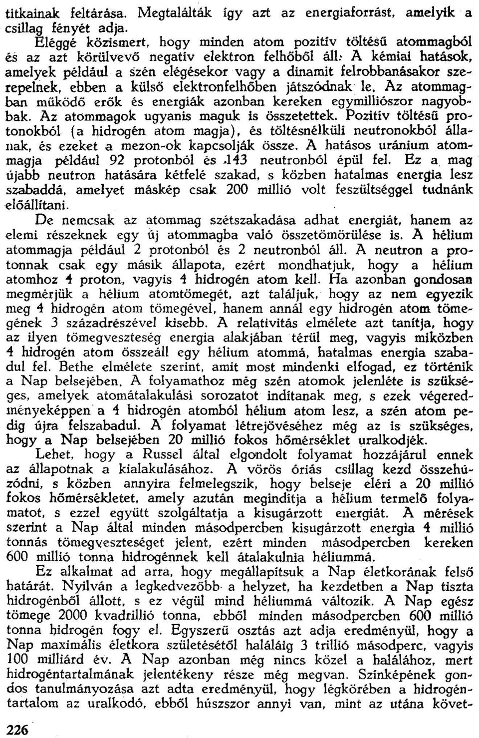 amelyek például a szén elégésekor vagy a dinamit felrobbanásakor szerepelnek, ebben a külsö elektronfelhőben játszódnak le.