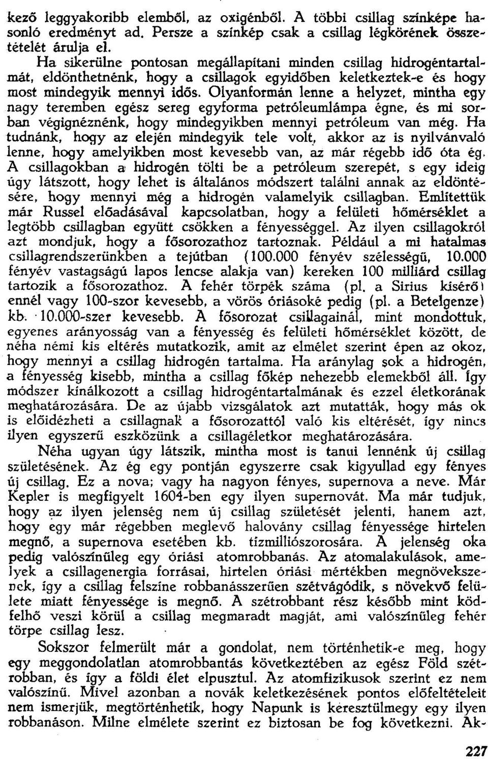 mintha egy nagy teremben egész sereg egyforma petróleumlámpa égne, és mí sorban végignéznénk. hogy mindegyikben mennyi petróleum van még. Ha tudnánk. hogy az elején mindegyik. tele volt!