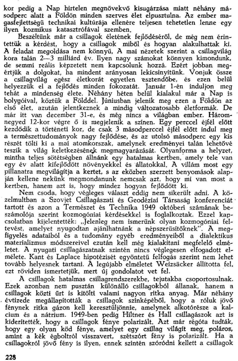 a kérdést, hogya csillagok míböl és hogyan alakulhattak ki. A feladat megoldása nem könnyű, A mai nézetek szerint a csillagvilág kora talán 2-3 millíárd év.