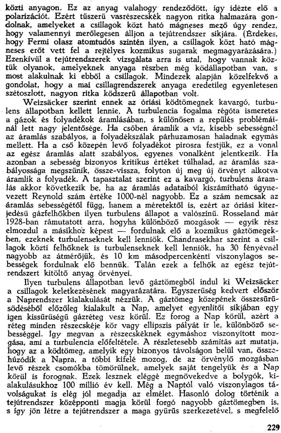 (Érdekes, hogy Fermi olasz atomtudós szintén ilyen, a csíllaqok közt ható mágneses erőt vett fel a rejtélyes kozmikus sugarak megmagyarázására.