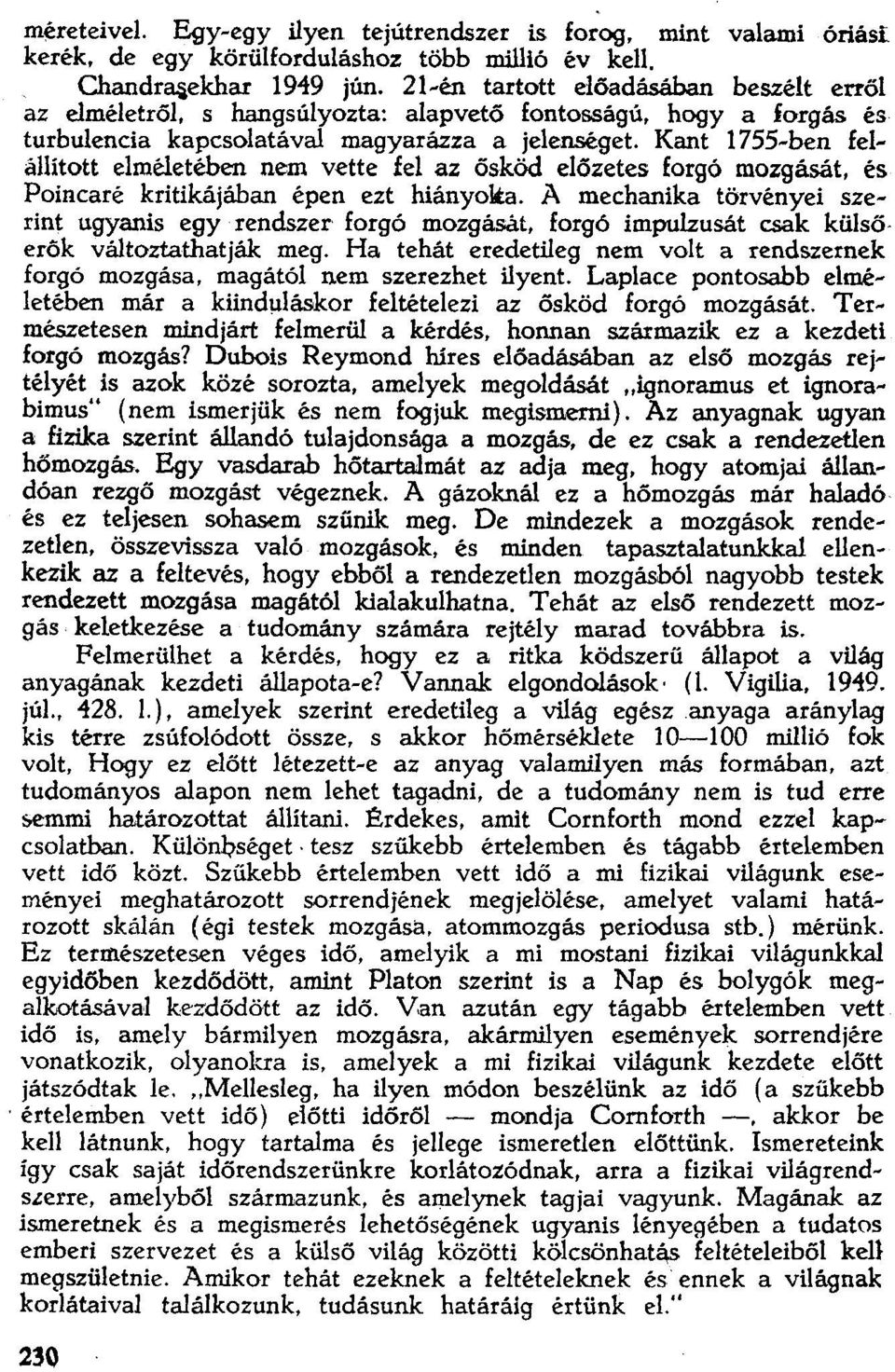 Kant 1755-ben felállított elméletében nem vette fel az ösköd előzetes forgó mozgását, és Pomcare kritikájában épen ezt hiányolta.