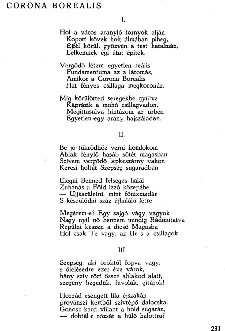 Be jó' tükrödhöz verní homlokolll Ablak fénylő hasáb sötét magasban Szívem vergödó lepkeszárny vakon Keresi holtát Szépség sugaradban Elégní Benned felséges halál Zuhanás a Föld izzó közepébe -