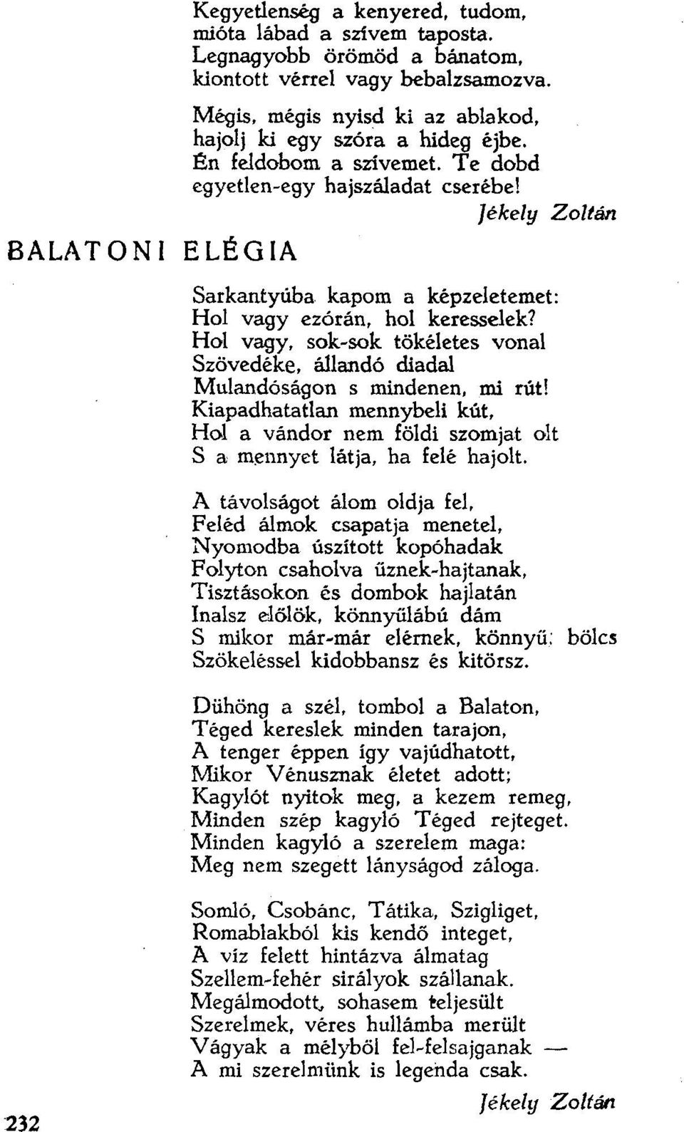 Jékely Zoltán Sarkantyúba kapom a képzeletemet: Hol vagyezórán, hol keresselek? Hol vagy, sok-sok tökéletes vonal Szövedéke, állandó diadal Mulandóságon s míndenen, mi rút!