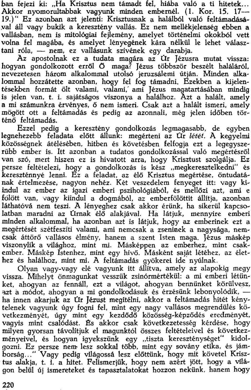 Ez nem mel1ékjelenség ebben a vallásban, nem is mitológiai fejlemény, amelyet történelmi okokból vett volna fel magába, és amelyet lényegének kára nélkül le lehet választani róla, - nem, ez vallásunk