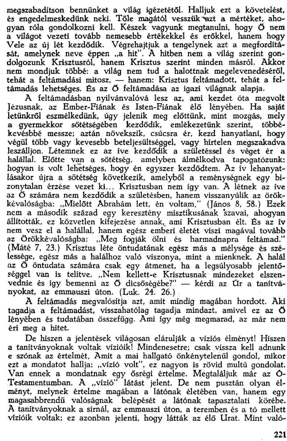 Végrehajtjuk a tengelynek azt a megfordítását, amelynek neve éppen "a hit". A hitben nem a világ szerint gondolgozunk Krísztusröl, hanem Krisztus szerint minden másról.