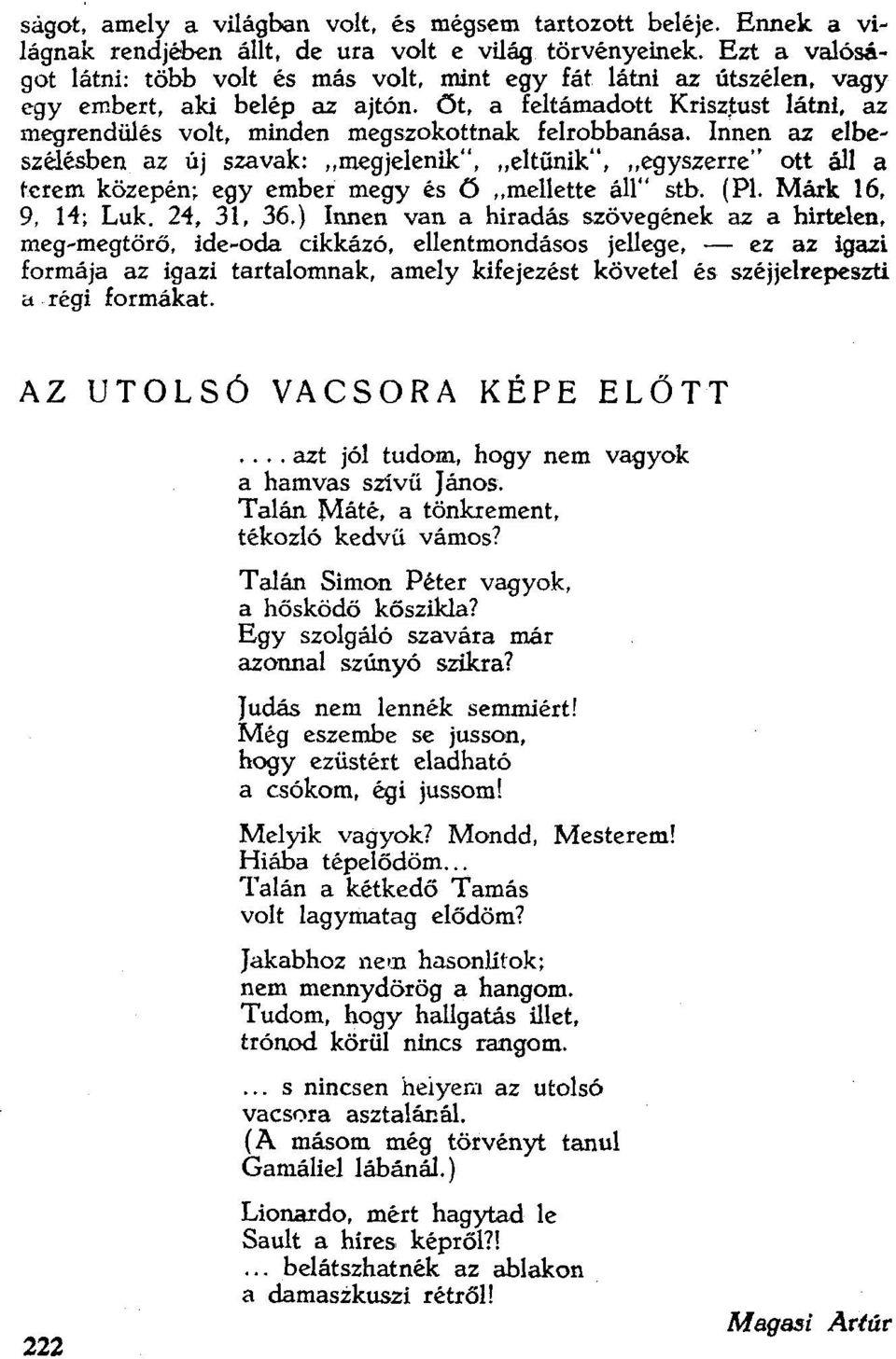 Innen az elbeszélésben az új szavak: "megjelenik". "eltünik". "egyszerre" ott áll a terem közepén; egy ember megy és Ö "mellette áll" stb. (Pl. Márk 16. 9. 14; Luk. 24. 31. 36.