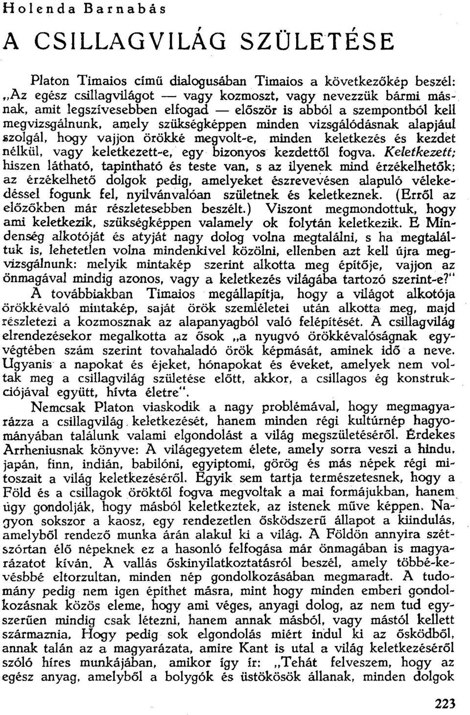 nélkül, vagy keletkezett-e. egy bizonyos kezdettől fogva. Keletkezett; hiszen látható. tapintható és teste van. s az ilyenek mind érzékelhetők; az érzékelhető dolgok pedig.