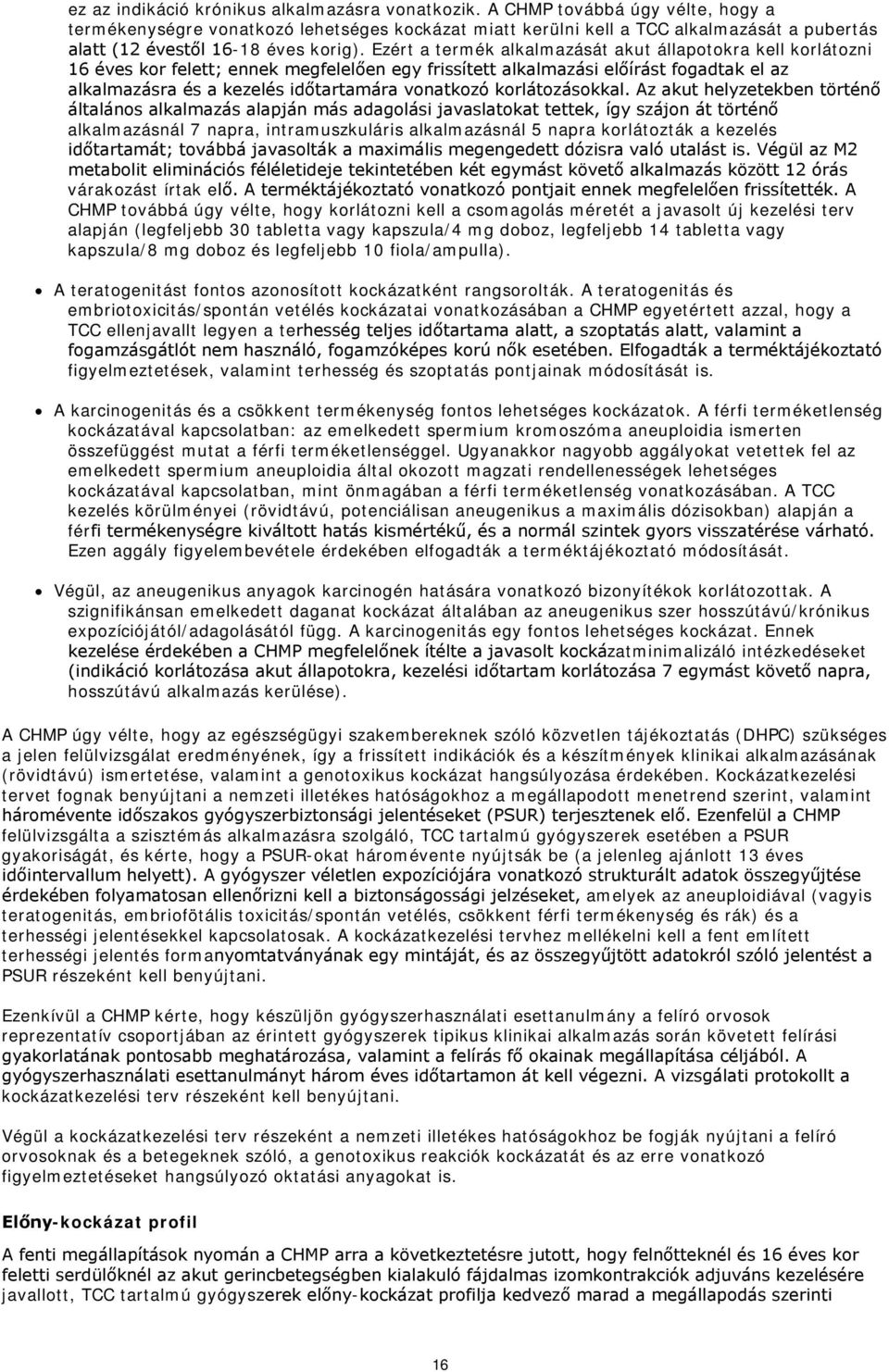 Ezért a termék alkalmazását akut állapotokra kell korlátozni 16 éves kor felett; ennek megfelelően egy frissített alkalmazási előírást fogadtak el az alkalmazásra és a kezelés időtartamára vonatkozó