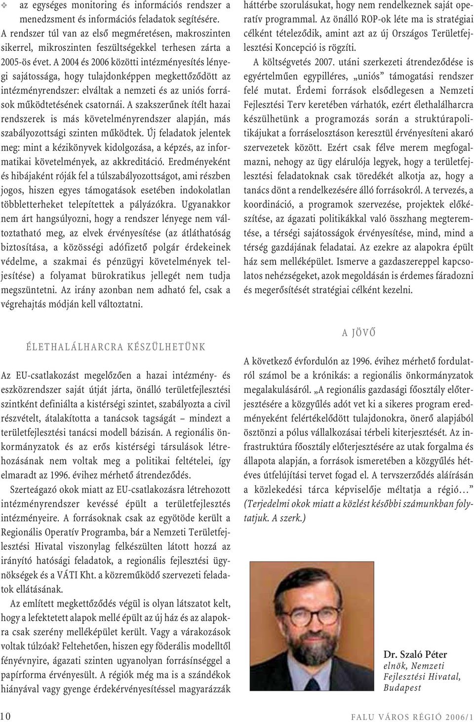 A 2004 és 2006 közötti intézményesítés lényegi sajátossága, hogy tulajdonképpen megkettôzôdött az intézményrendszer: elváltak a nemzeti és az uniós források mûködtetésének csatornái.