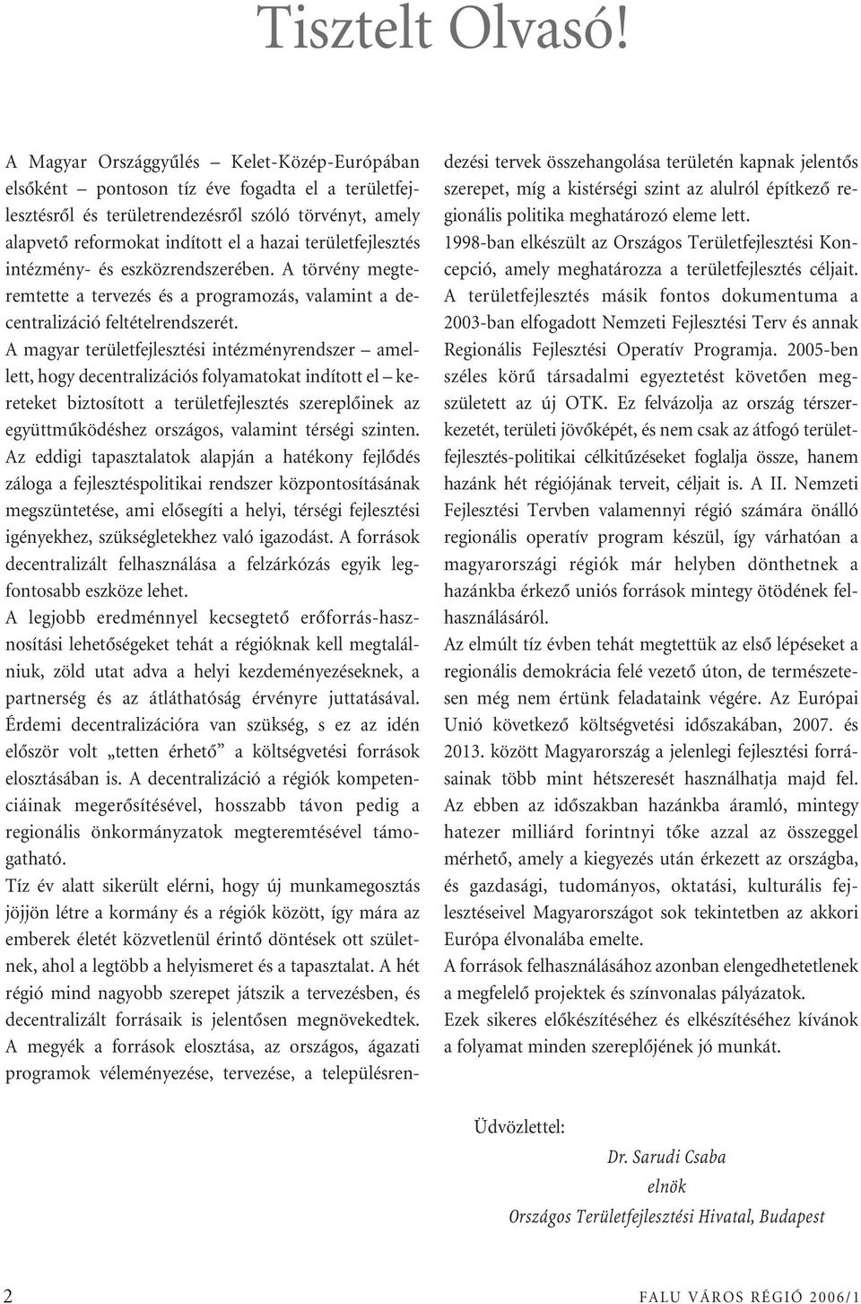 területfejlesztés intézmény- és eszközrendszerében. A törvény megteremtette a tervezés és a programozás, valamint a decentralizáció feltételrendszerét.