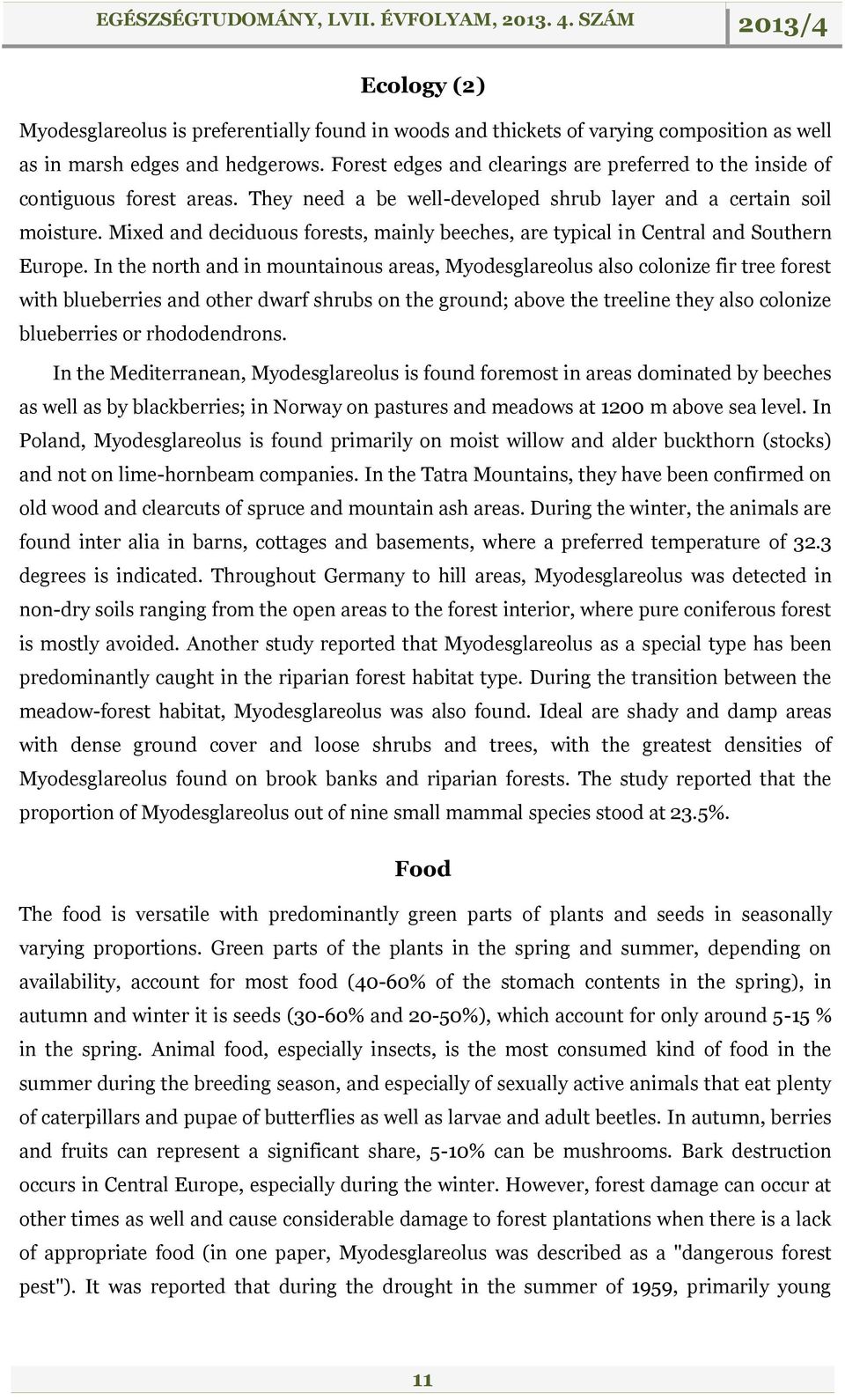 Mixed and deciduous forests, mainly beeches, are typical in Central and Southern Europe.